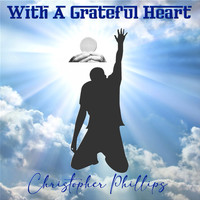 Christopher Phillips - With a Grateful Heart