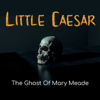 Little Caesar - The Ghost Of Mary Meade