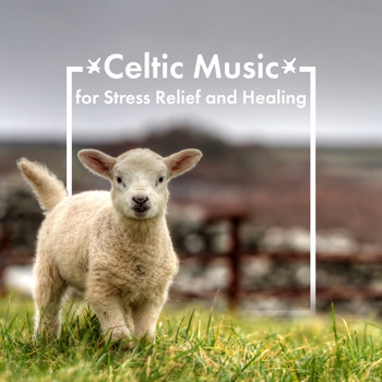 Celtic Spirit - Celtic Music for Stress Relief and Healing