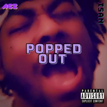 Isan - Popped Out ! (Explicit)