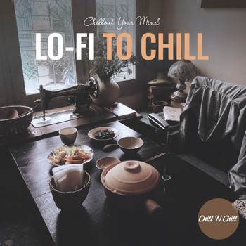 Chill N Chill - Lo-Fi to Chill: Chillout Your Mind