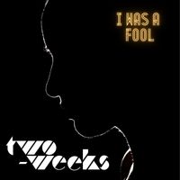 Two-Weeks - I Was a Fool