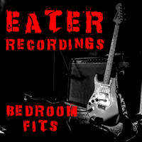 Eater - Bedroom Fits Eater Recordings (Explicit)