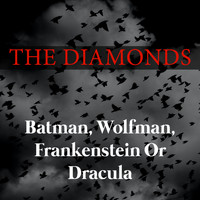 The Diamonds - Batman, Wolfman, Frankenstein Or Dracula