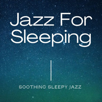Jazz For Sleeping, Jazz Instrumental Chill & Instrumental Sleeping Music - Soothing Sleepy Jazz
