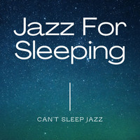 Jazz For Sleeping, Jazz Instrumental Chill & Instrumental Sleeping Music - Can't Sleep Jazz