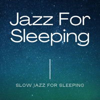 Jazz For Sleeping, Jazz Instrumental Chill & Instrumental Sleeping Music - Slow Jazz for Sleeping
