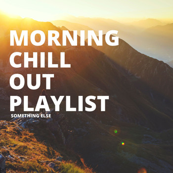 Morning Chill Out Playlist - Something Else