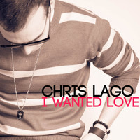 Chris Lago - I Wanted Love