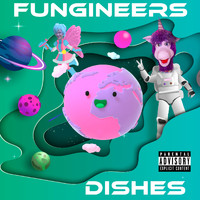 Fungineers - DISHES (Explicit)