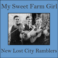New Lost City Ramblers - My Sweet Farm Girl