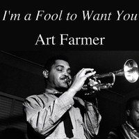 Art Farmer - I'm a Fool to Want You