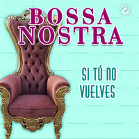 Bossa Nostra - Si Tú No Vuelves