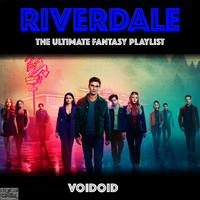 Voidoid - Riverdale - The Ultimate Fantasy Playlist - Voidoid