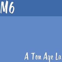 M6 - A Ton Age La