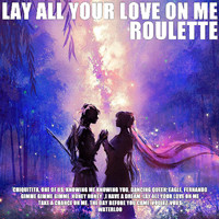 Roulette - Lay All Your Love On Me