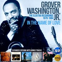 GROVER WASHINGTON, JR. - In The Name Of Love: The Elektra Recordings 1979-1984