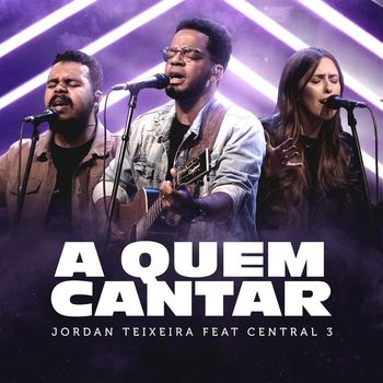 Jordan Teixeira - A Quem Cantar (feat. Central 3) (Ao Vivo)
