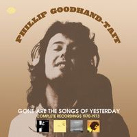 Phillip Goodhand-Tait - Gone Are The Songs Of Yesterday: Complete Recordings 1970-1973