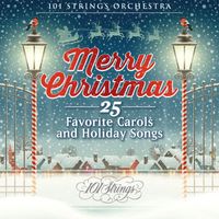 101 Strings Orchestra - Merry Christmas: 25 Favorite Carols and Holiday Songs