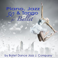 Ballet Dance Jazz J. Company - 50 Piano, Jazz & Tango for Ballet: Piano Classics & Originals for Ballet Class Music