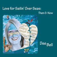 Dee Bell - Love for Sailin' over Seas (Then & Now)