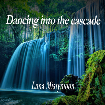Luna Mistymoon - Dancing into the Cascade