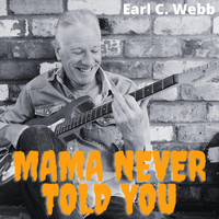 Earl C. Webb - Mama Never Told You