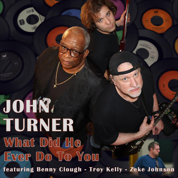 John Turner - What Did He Ever Do to You (feat. Troy Kelly, Zeke Johnson & Benny Clough)