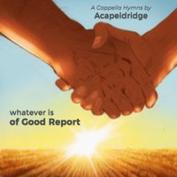 Acapeldridge - Whatever Is of Good Report