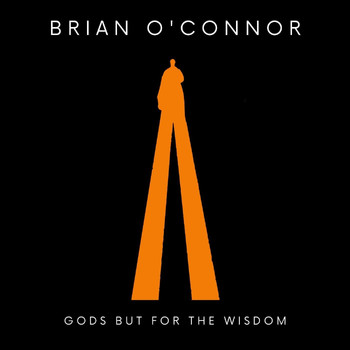 Brian O'Connor - Gods but for the Wisdom