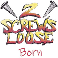 2 Screws Loose - Born