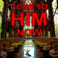 Joseph Nathan Smith - Come to Him Now