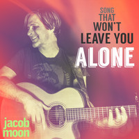Jacob Moon - Song That Won't Leave You Alone