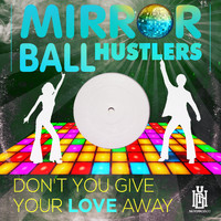 Mirror Ball Hustlers - Don't You Give Your Love Away