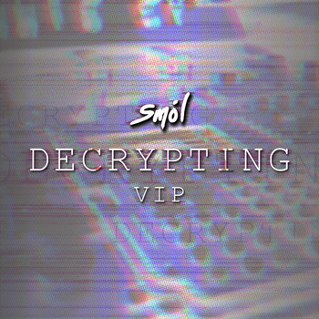 Smol - DECRYPTING (VIP Edit)
