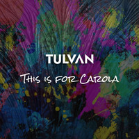 TULVAN - This is for Carola