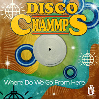 Disco Chammps - Where Do We Go from Here