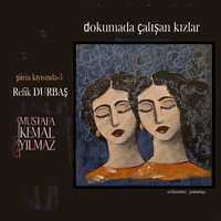 Mustafa Kemal Yılmaz - Dokumada Çalışan Kızlar (Şiirin Kıyısında - 5)