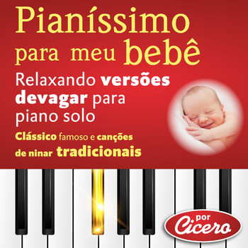 Cicero - Pianíssimo para Meu Bebê: Relaxando Versões Devagar para Piano Solo (Clássico Famoso e Canções de Ninar Tradicionais)