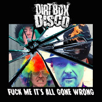 Dirt Box Disco - Fuck Me It's All Gone Wrong (Explicit)