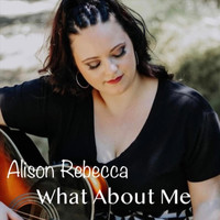 Alison Rebecca - What About Me