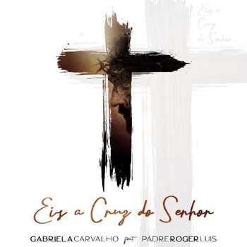 Gabriela Carvalho - Eis a Cruz do Senhor (feat. Padre Roger Luis)