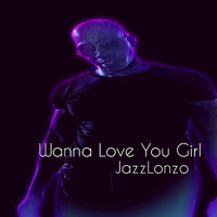 Jazz Lonzo - Wanna Love You Girl