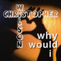 Christopher Wilson - Why Would I
