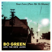 Bo Green & the New Jakes - Your Love (Puts Me to Shame)