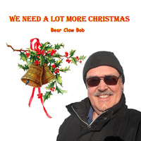 Bear Claw Bob - We Need a Lot More Christmas