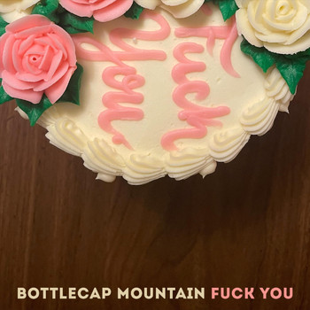 Bottlecap Mountain - Fuck You (Explicit)