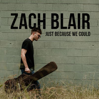 Zach Blair - Just Because We Could