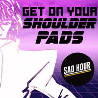 Sad Hour - Get on Your Shoulder Pads